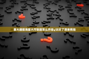 重大通报海星大厅到底怎么开挂√太坑了原来有挂