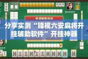 分享实测“锋视六安麻将开挂辅助软件”开挂神器