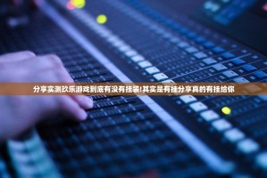 分享实测玖乐游戏到底有没有挂装!其实是有挂分享真的有挂给你