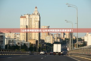 【山东郑州新型肺炎/山东郑州新型肺炎最新消息】