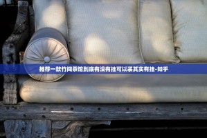 推荐一款竹间茶馆到底有没有挂可以装其实有挂-知乎