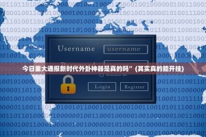 今日重大通报新时代外卦神器是真的吗”(其实真的能开挂)