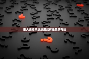 重大通报乐悠悠果然有挂果然有挂