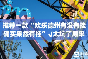 推荐一款“欢乐德州有没有挂确实果然有挂”√太坑了原来有挂