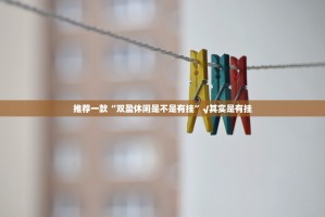 推荐一款“双盈休闲是不是有挂”√其实是有挂