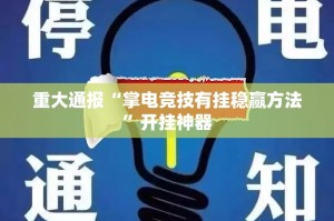 重大通报“掌电竞技有挂稳赢方法”开挂神器