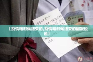 【疫情啥时候结束的,疫情啥时候结束的幽默说说】