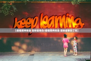 【疫情郑州年会 吉林省举办/疫情郑州年会 吉林省举办了吗】