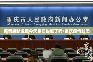 疫情最新通报今天重庆封城了吗/重庆疫情封闭