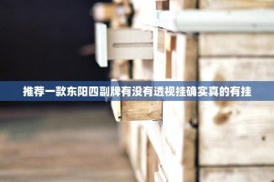 推荐一款东阳四副牌有没有透视挂确实真的有挂