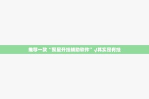 推荐一款新永和开挂透视辅助软件原来可以开挂