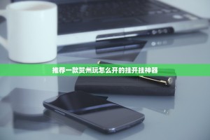 推荐一款贺州玩怎么开的挂开挂神器