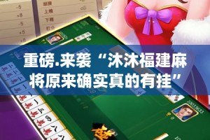 重磅.来袭“沐沐福建麻将原来确实真的有挂”(真的有挂)-知乎