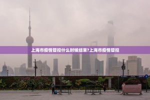 上海市疫情管控什么时候结束?上海市疫情管控