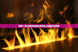 推荐一款斗棋真的确实是有挂√必胜开挂神器