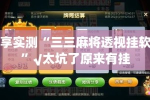 分享实测“三三麻将透视挂软件”√太坑了原来有挂