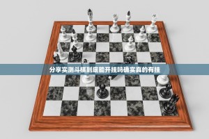 分享实测斗棋到底能开挂吗确实真的有挂