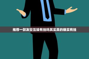 推荐一款友空互娱有挂吗其实真的确实有挂