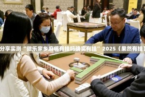 分享实测“微乐家乡麻将有挂吗确实有挂”2025（果然有挂）