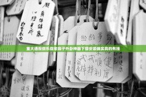 重大通报微乐捉老麻子外卦神器下载安装确实真的有挂