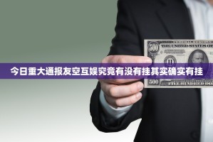 今日重大通报友空互娱究竟有没有挂其实确实有挂