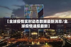 【全球疫情实时动态数据最新消息/全球疫情速报最新】