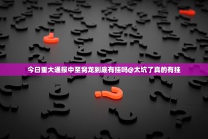 今日重大通报中至窝龙到底有挂吗@太坑了真的有挂
