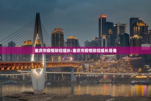 重庆市疫情防控组长:重庆市疫情防控组长是谁
