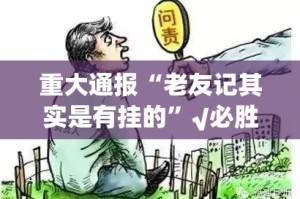 重大通报“老友记其实是有挂的”√必胜开挂神器