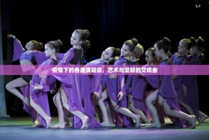 疫情下的香港演唱会，艺术与坚韧的交响曲