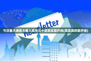 今日重大通报大懒人娱乐斗十四其实能开挂(其实真的能开挂)