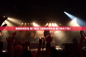 疫情郑州年会 澳门举办（疫情郑州年会 澳门举办了吗）