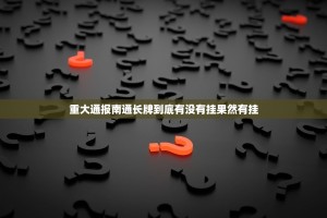 重大通报南通长牌到底有没有挂果然有挂