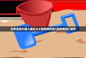 分享实测大懒人娱乐斗十四怎样开挂!(真的有挂)-知乎