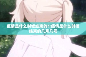疫情是什么时候结束的?:疫情是什么时候结束的几月几号