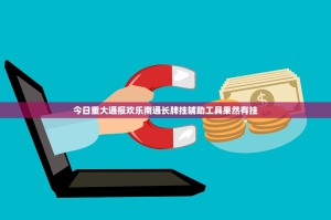 今日重大通报欢乐南通长牌挂辅助工具果然有挂