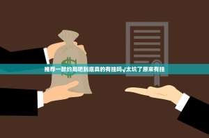 推荐一款约局吧到底真的有挂吗√太坑了原来有挂