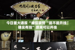 今日重大通报“威信茶馆“能不能开挂”确实有挂”原来可以开挂