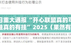 今日重大通报“开心联盟真的可以开挂真的有挂”2025（果然有挂）