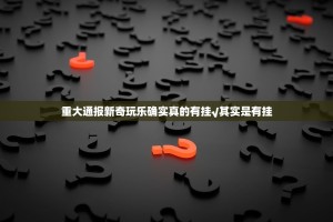 重大通报新奇玩乐确实真的有挂√其实是有挂