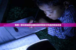 推荐一款北极星其实确实真的有挂分享真的有挂给你