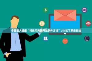 今日重大通报“科乐天天踢开挂软件方法”√太坑了原来有挂