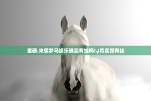 重磅.来袭梦马娱乐确实有挂吗!√其实是有挂