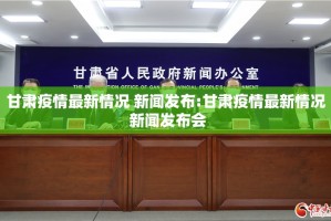 甘肃疫情最新情况 新闻发布:甘肃疫情最新情况 新闻发布会