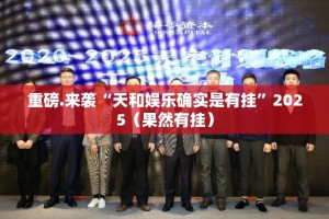 重磅.来袭“天和娱乐确实是有挂”2025（果然有挂）