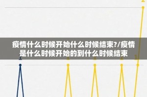 疫情什么时候开始什么时候结束?/疫情是什么时候开始的到什么时候结束