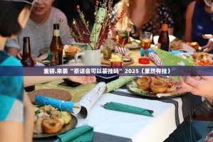 重磅.来袭“茶话会可以装挂吗”2025（果然有挂）