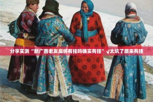 分享实测“新广西老友麻将有挂吗确实有挂”√太坑了原来有挂