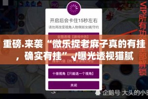 重磅.来袭“微乐捉老麻子真的有挂，确实有挂”√曝光透视猫腻