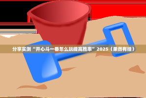 分享实测“开心斗一番怎么玩提高胜率”2025（果然有挂）